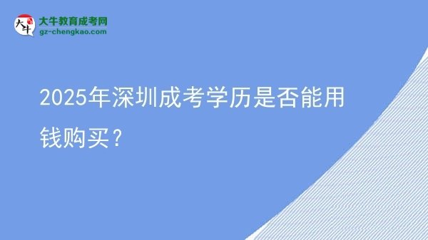 2025年深圳成考學(xué)歷是否能用錢購(gòu)買？圖片