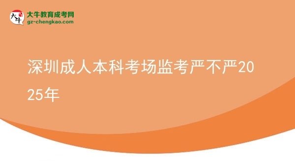 深圳成人本科考場(chǎng)監(jiān)考嚴(yán)不嚴(yán)2025年圖片