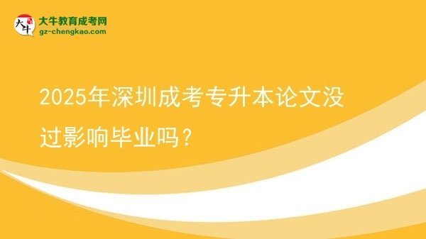 2025年深圳成考專升本論文沒過影響畢業(yè)嗎?圖片