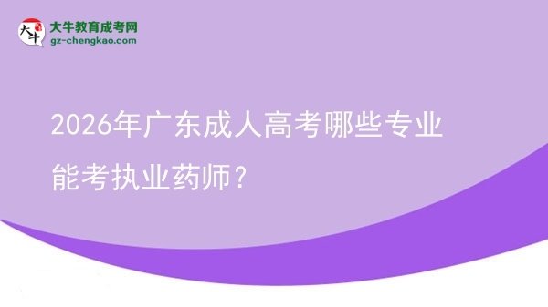 2026年廣東成人高考哪些專業(yè)能考執(zhí)業(yè)藥師？圖片