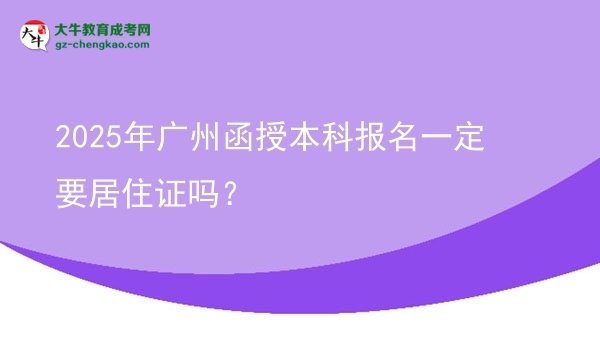 2025年廣州函授本科報(bào)名一定要居住證嗎？圖片