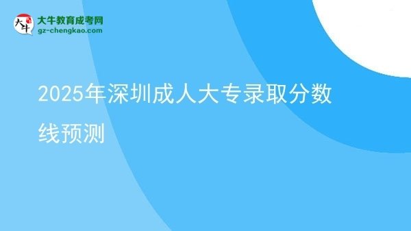 2025年深圳成人大專錄取分數(shù)線預(yù)測圖片