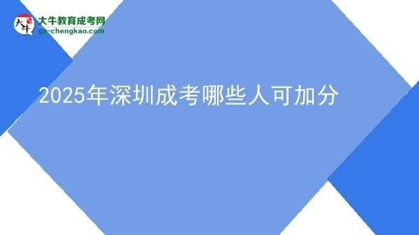 【答疑】2025年深圳成考哪些人可加分