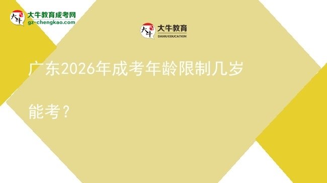 【答疑】廣東2026年成考年齡限制幾歲能考？