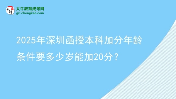 2025年深圳函授本科加分年齡條件要多少歲能加20分？圖片