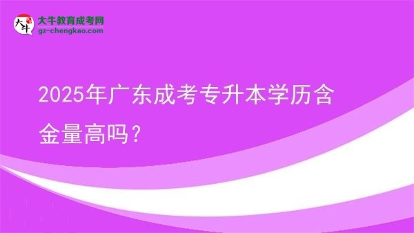 2025年廣東成考專升本學歷含金量高嗎？圖片