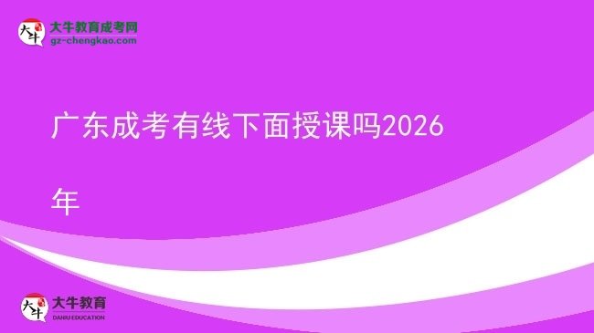 廣東成考有線下面授課嗎2026年