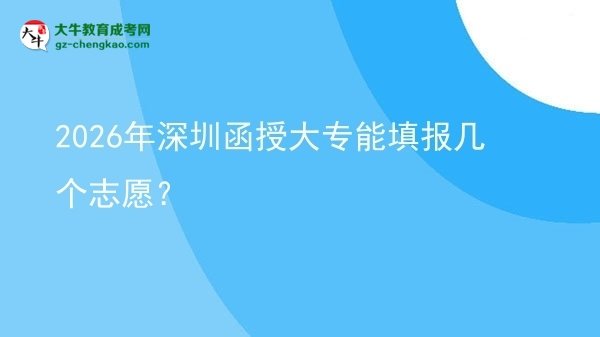 2026年深圳函授大專能填報(bào)幾個(gè)志愿？圖片