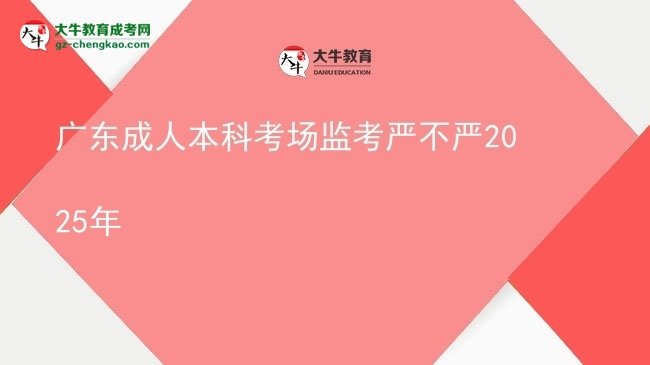 廣東成人本科考場(chǎng)監(jiān)考嚴(yán)不嚴(yán)2025年圖片
