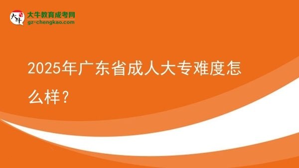 2025年廣東省成人大專難度怎么樣？圖片
