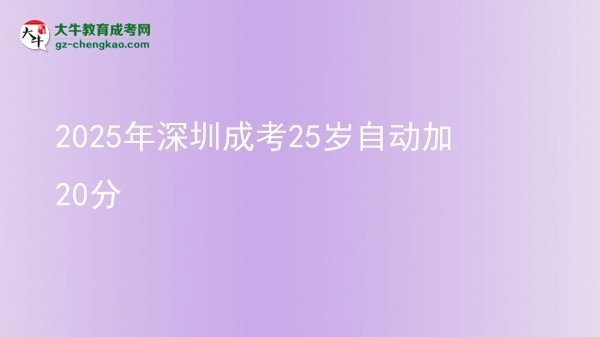 2025年深圳成考25歲自動加20分圖片