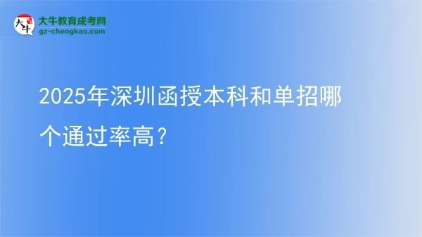 2025年深圳函授本科和單招哪個(gè)通過率高？圖片