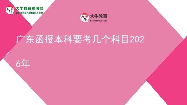 【詳解】廣東函授本科要考幾個科目2026年