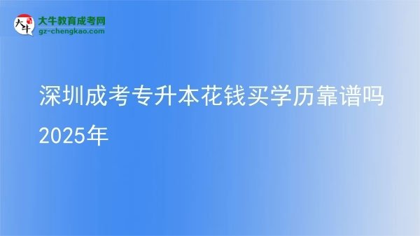 深圳成考專升本花錢買學歷靠譜嗎2025年圖片
