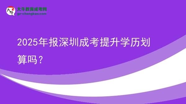 2025年報(bào)深圳成考提升學(xué)歷劃算嗎？圖片