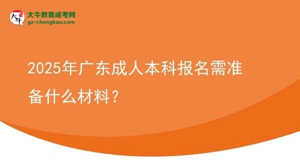 2025年廣東成人本科報(bào)名需準(zhǔn)備什么材料？圖片