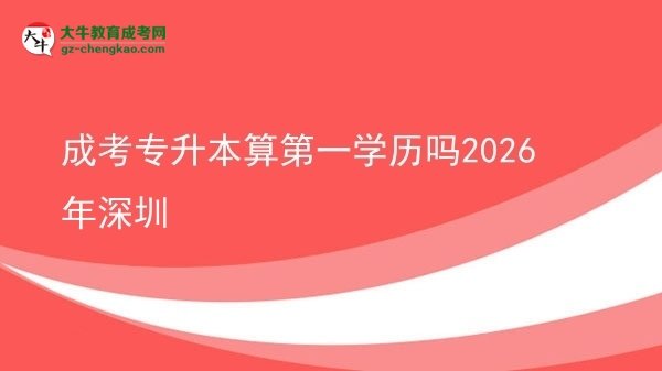 成考專升本算第一學(xué)歷嗎2026年深圳圖片