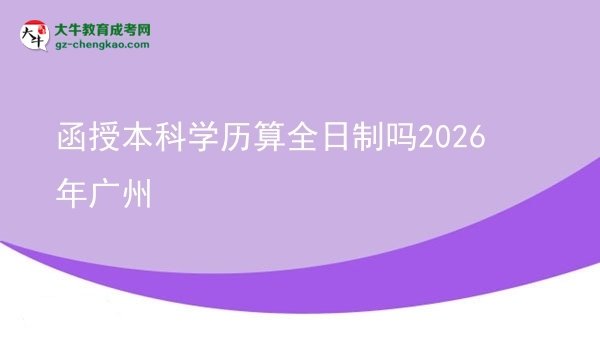 函授本科學(xué)歷算全日制嗎2026年廣州圖片