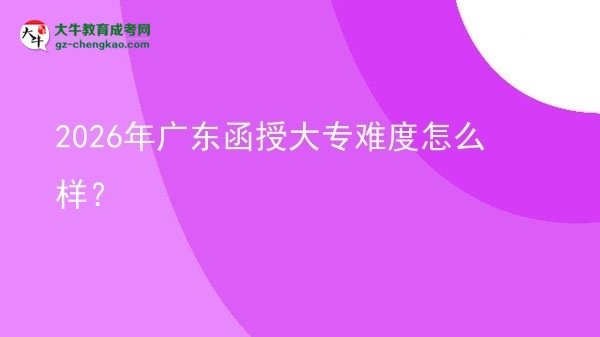 2026年廣東函授大專難度怎么樣？圖片