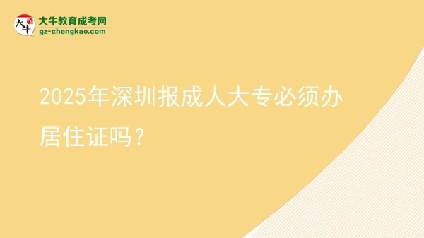 2025年深圳報(bào)成人大專必須辦居住證嗎？圖片