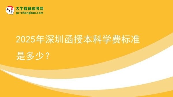 2025年深圳函授本科學(xué)費(fèi)標(biāo)準(zhǔn)是多少？圖片