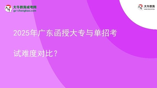 2025年廣東函授大專與單招考試難度對比？圖片