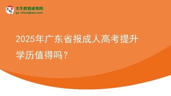 2025年廣東省報(bào)成人高考提升學(xué)歷值得嗎?圖片