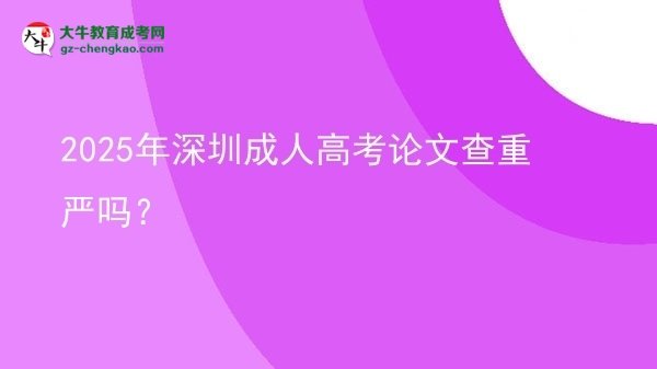 2025年深圳成人高考論文查重嚴(yán)嗎?圖片